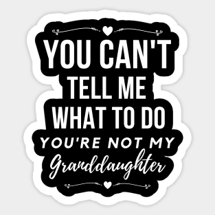 You can't tell me what to do, You're not my granddaughter, grandkids, grandchildren Sticker